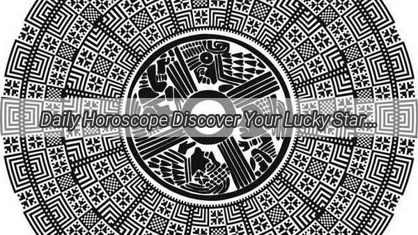 Daily Horoscope Discover Your Lucky Stars in the Chinese Zodiac Today